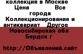 коллекция в Москве  › Цена ­ 65 000 - Все города Коллекционирование и антиквариат » Другое   . Новосибирская обл.,Бердск г.